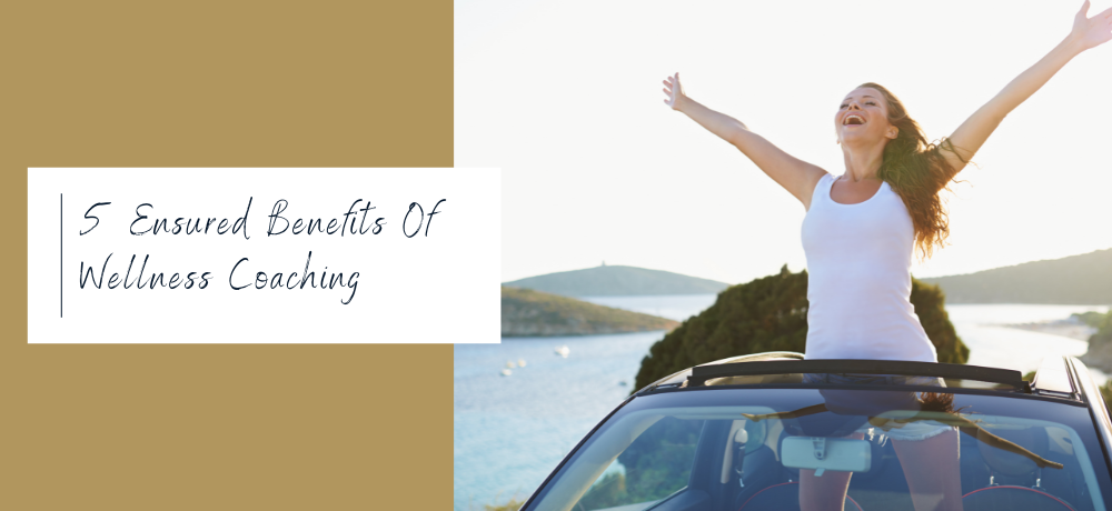 5 Ensured Benefits Of Wellness Coaching